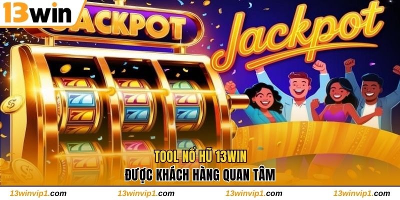 Tool nổ hũ 13WIN được khách hàng quan tâm