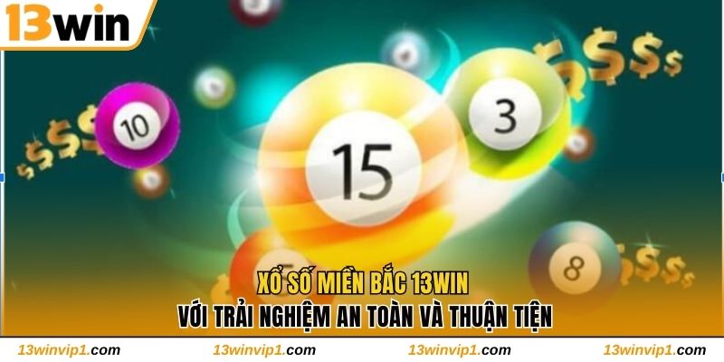 Xổ số miền Bắc 13WIN với trải nghiệm an toàn và thuận tiện
